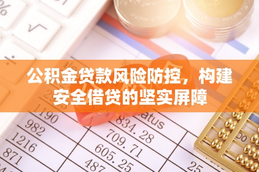 得荣公积金贷款风险防控，构建安全借贷的坚实屏障