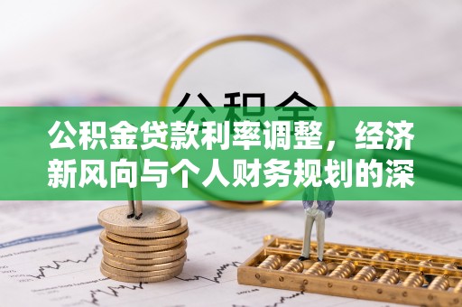 得荣公积金贷款利率调整，经济新风向与个人财务规划的深远影响