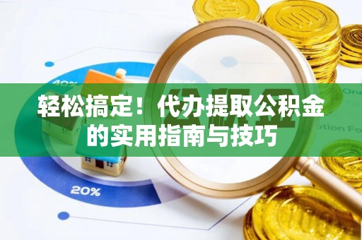 得荣轻松搞定！代办提取公积金的实用指南与技巧