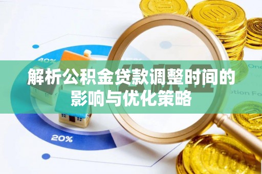 得荣解析公积金贷款调整时间的影响与优化策略