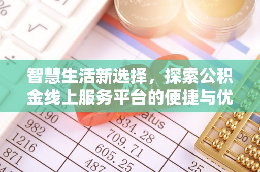 得荣智慧生活新选择，探索公积金线上服务平台的便捷与优势