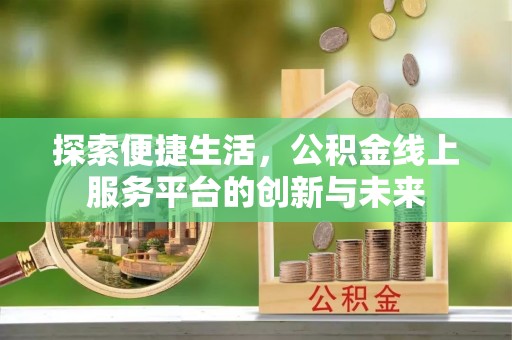 得荣探索便捷生活，公积金线上服务平台的创新与未来