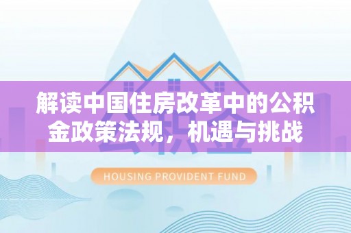 得荣解读中国住房改革中的公积金政策法规，机遇与挑战