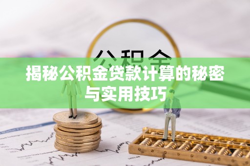 得荣揭秘公积金贷款计算的秘密与实用技巧