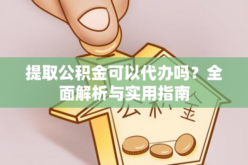 得荣提取公积金可以代办吗？全面解析与实用指南