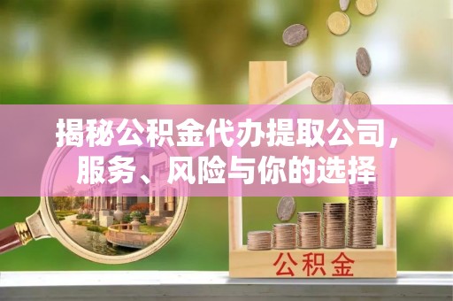 得荣揭秘公积金代办提取公司，服务、风险与你的选择
