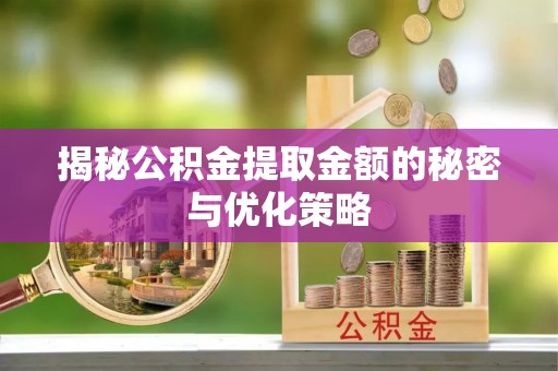 得荣揭秘公积金提取金额的秘密与优化策略