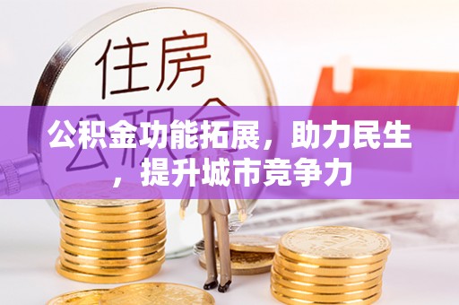 得荣公积金功能拓展，助力民生，提升城市竞争力
