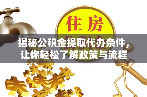 得荣揭秘公积金提取代办条件，让你轻松了解政策与流程