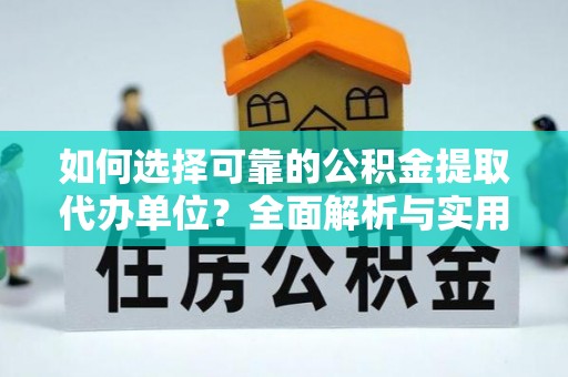 得荣如何选择可靠的公积金提取代办单位？全面解析与实用指南