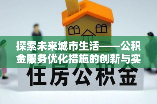 得荣探索未来城市生活——公积金服务优化措施的创新与实践