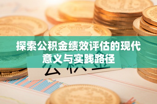 得荣探索公积金绩效评估的现代意义与实践路径