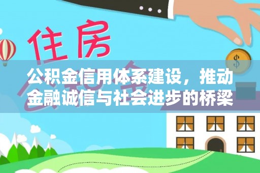 得荣公积金信用体系建设，推动金融诚信与社会进步的桥梁