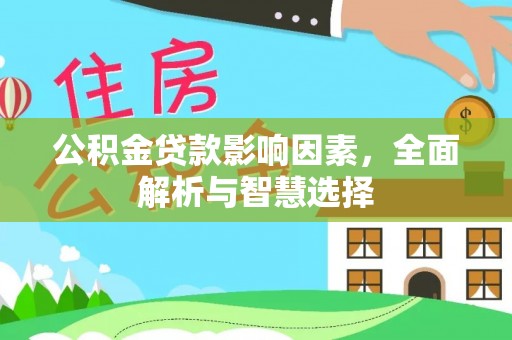 得荣公积金贷款影响因素，全面解析与智慧选择