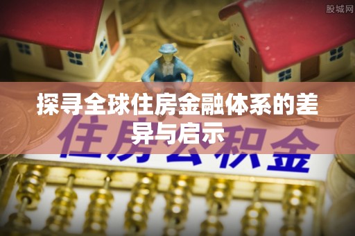 得荣探寻全球住房金融体系的差异与启示