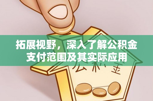 得荣拓展视野，深入了解公积金支付范围及其实际应用
