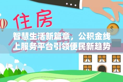 得荣智慧生活新篇章，公积金线上服务平台引领便民新趋势