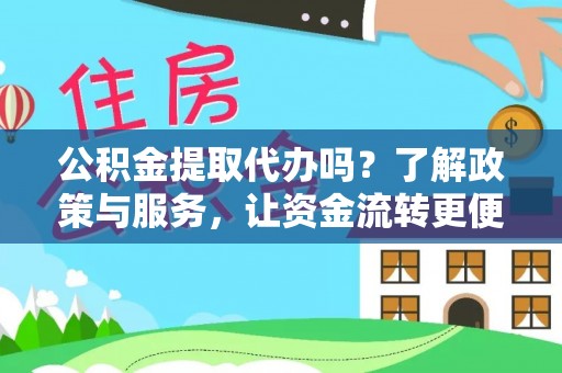 得荣公积金提取代办吗？了解政策与服务，让资金流转更便捷