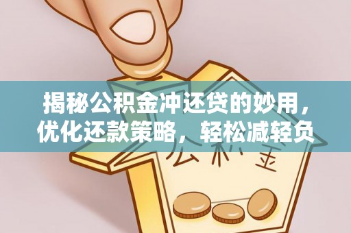得荣揭秘公积金冲还贷的妙用，优化还款策略，轻松减轻负担