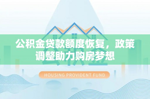得荣公积金贷款额度恢复，政策调整助力购房梦想