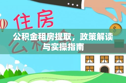 得荣公积金租房提取，政策解读与实操指南